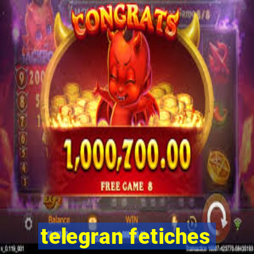 telegran fetiches